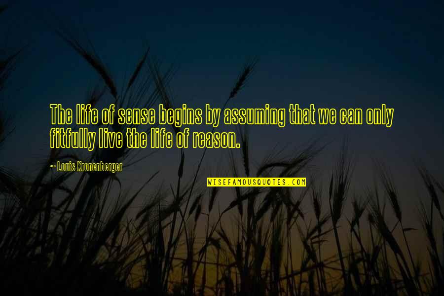 My Reason To Live Quotes By Louis Kronenberger: The life of sense begins by assuming that