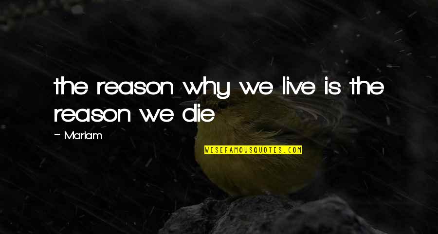 My Reason To Live Quotes By Mariam: the reason why we live is the reason