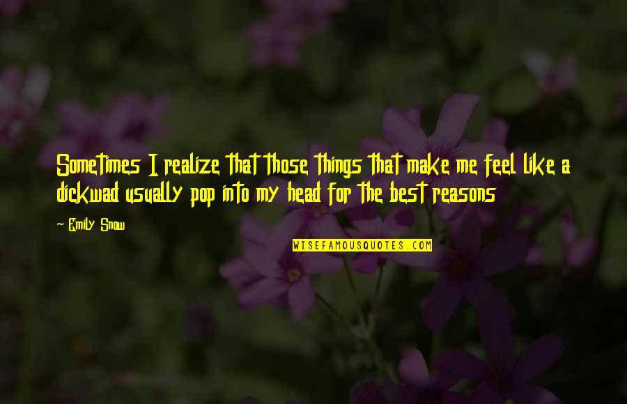 My Reasons Quotes By Emily Snow: Sometimes I realize that those things that make