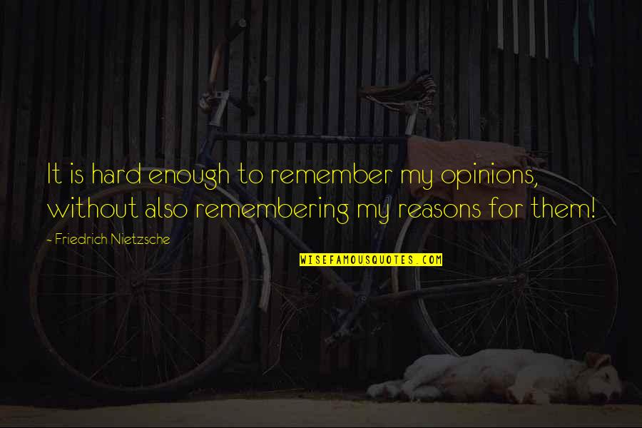 My Reasons Quotes By Friedrich Nietzsche: It is hard enough to remember my opinions,