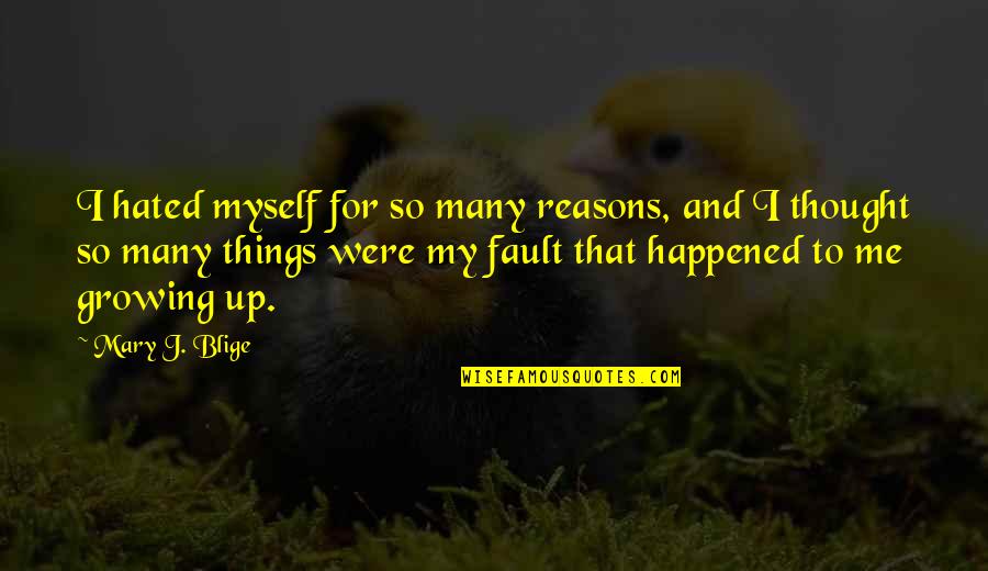 My Reasons Quotes By Mary J. Blige: I hated myself for so many reasons, and