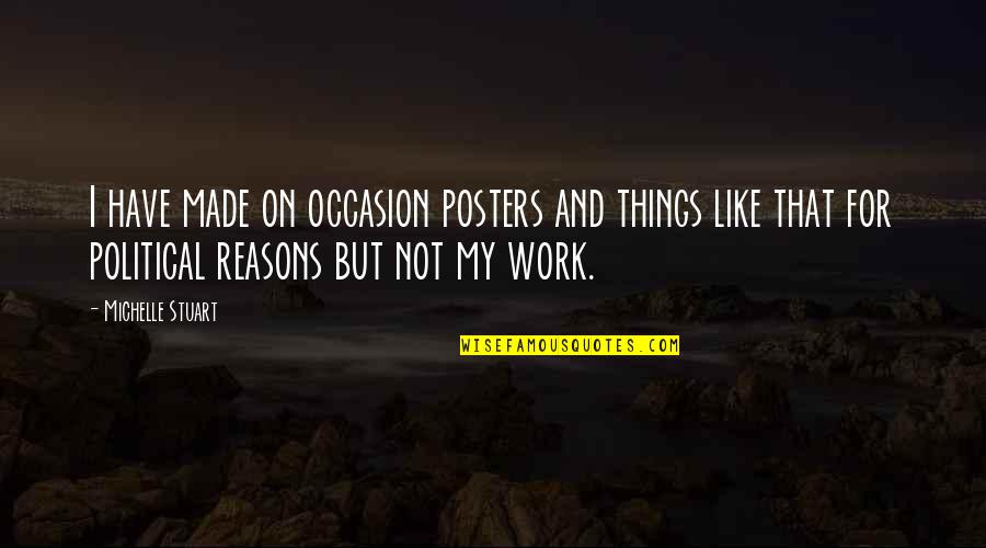 My Reasons Quotes By Michelle Stuart: I have made on occasion posters and things