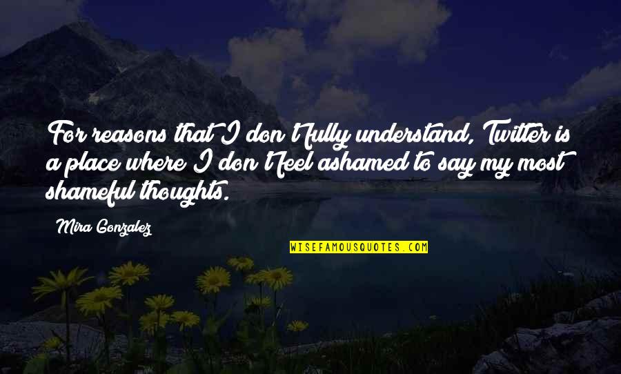My Reasons Quotes By Mira Gonzalez: For reasons that I don't fully understand, Twitter