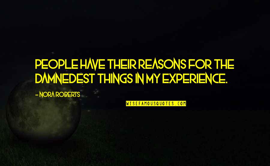 My Reasons Quotes By Nora Roberts: People have their reasons for the damnedest things