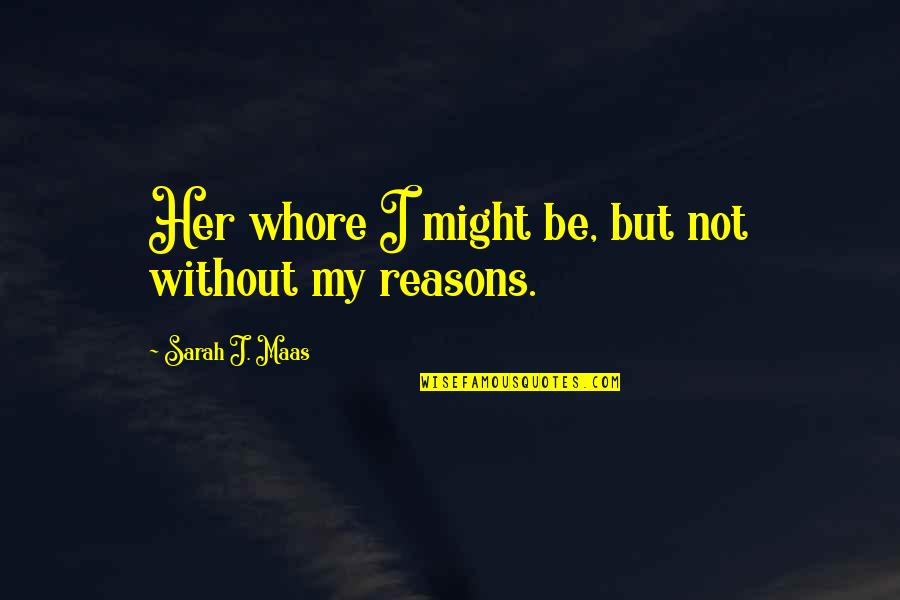 My Reasons Quotes By Sarah J. Maas: Her whore I might be, but not without