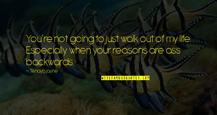 My Reasons Quotes By Tenaya Jayne: You're not going to just walk out of