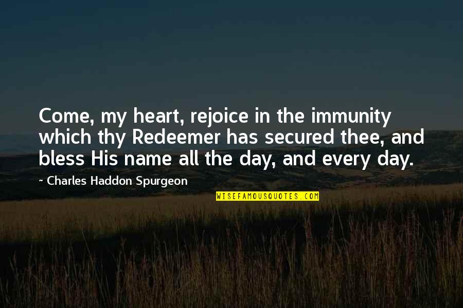 My Redeemer Quotes By Charles Haddon Spurgeon: Come, my heart, rejoice in the immunity which