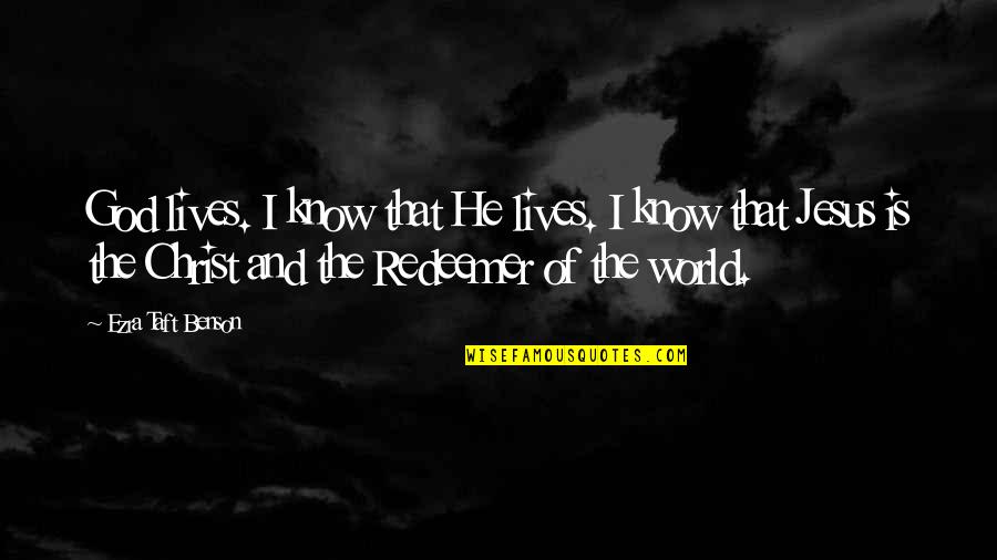 My Redeemer Quotes By Ezra Taft Benson: God lives. I know that He lives. I