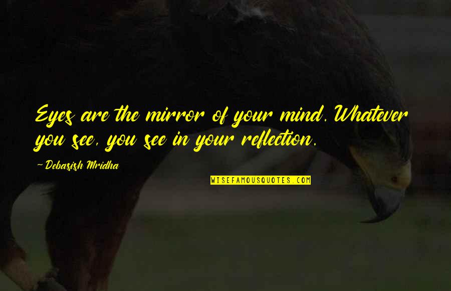 My Reflection In The Mirror Quotes By Debasish Mridha: Eyes are the mirror of your mind. Whatever
