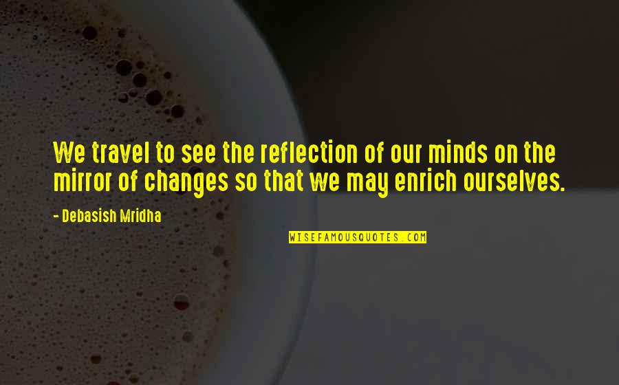 My Reflection In The Mirror Quotes By Debasish Mridha: We travel to see the reflection of our My Reflection In The Mirror Quotes By Debasish Mridha: We travel to see the reflection of our