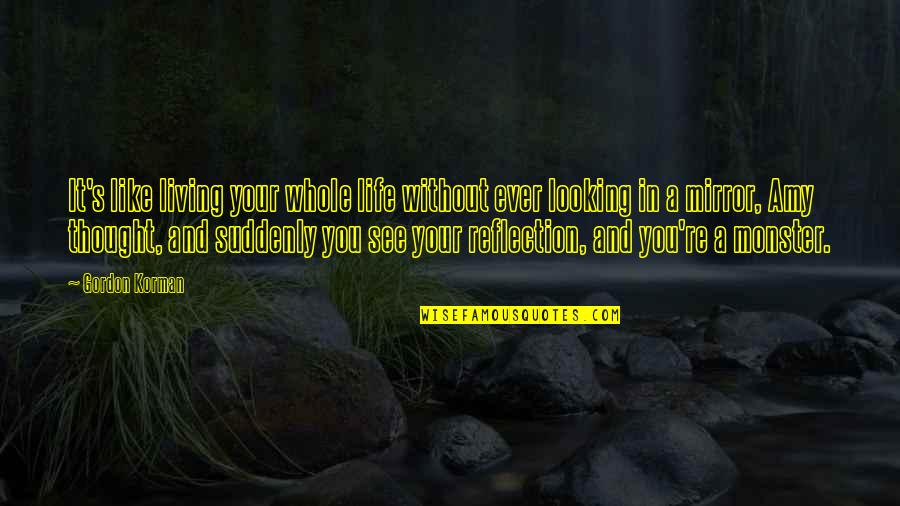 My Reflection In The Mirror Quotes By Gordon Korman: It's like living your whole life without ever My Reflection In The Mirror Quotes By Gordon Korman: It's like living your whole life without ever