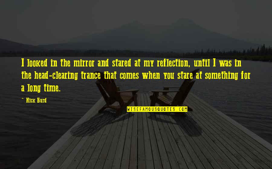 My Reflection In The Mirror Quotes By Nick Burd: I looked in the mirror and stared at My Reflection In The Mirror Quotes By Nick Burd: I looked in the mirror and stared at