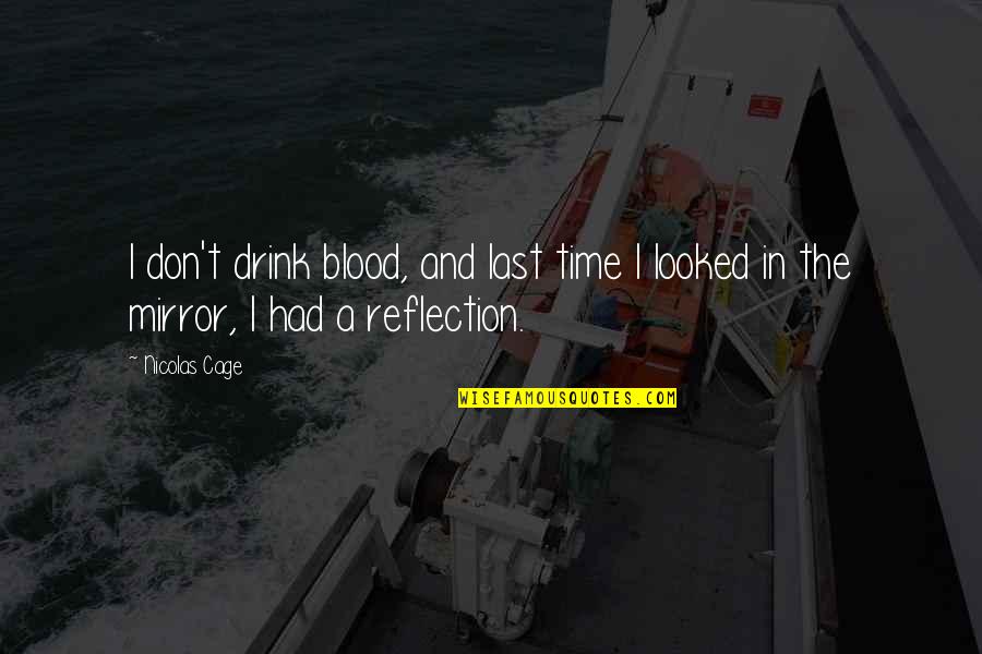 My Reflection In The Mirror Quotes By Nicolas Cage: I don't drink blood, and last time I
