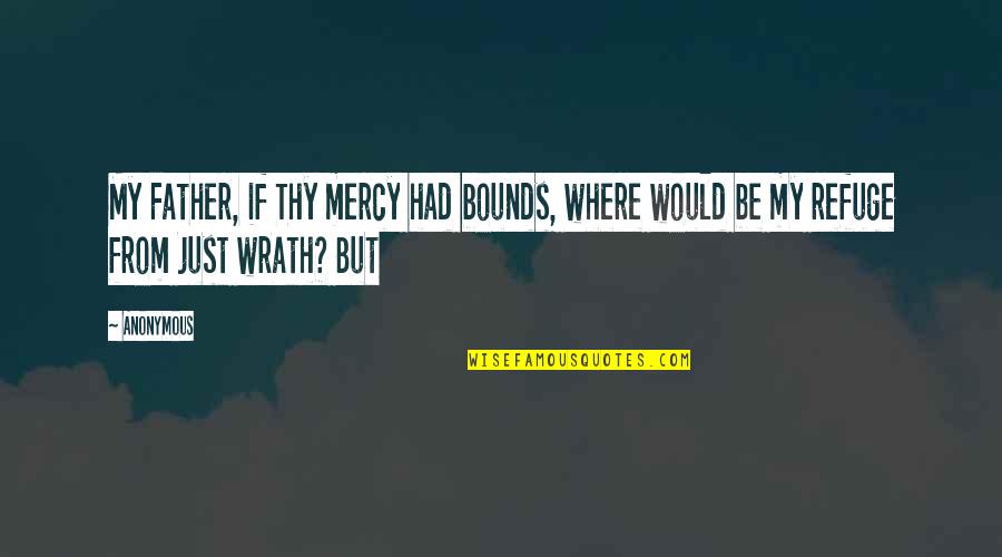 My Refuge Quotes By Anonymous: My Father, if Thy mercy had bounds, where