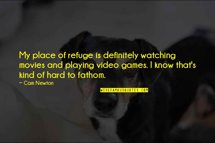 My Refuge Quotes By Cam Newton: My place of refuge is definitely watching movies
