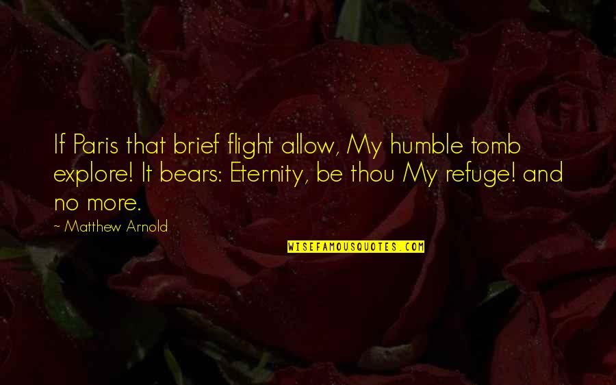 My Refuge Quotes By Matthew Arnold: If Paris that brief flight allow, My humble