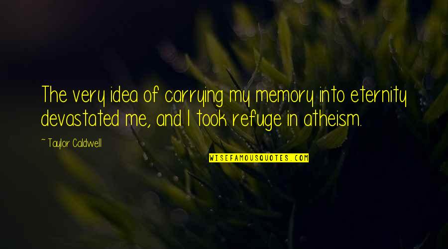 My Refuge Quotes By Taylor Caldwell: The very idea of carrying my memory into