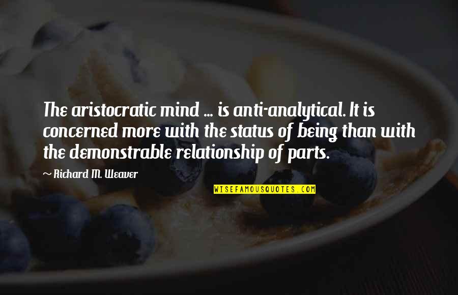 My Relationship Status Quotes By Richard M. Weaver: The aristocratic mind ... is anti-analytical. It is