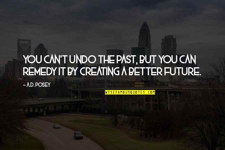My Remedy Quotes By A.D. Posey: You can't undo the past, but you can