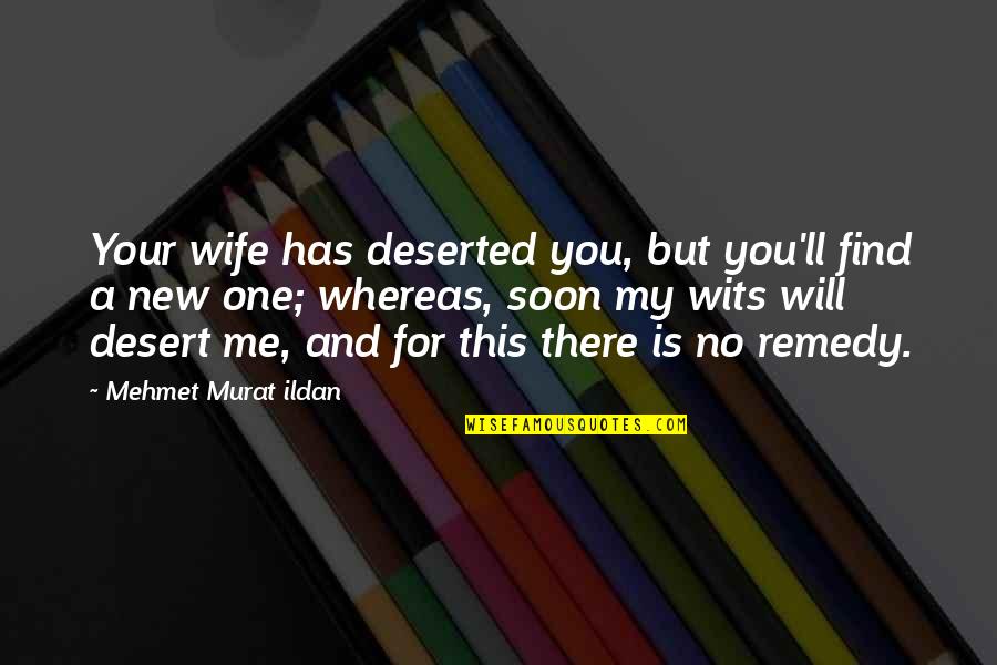 My Remedy Quotes By Mehmet Murat Ildan: Your wife has deserted you, but you'll find