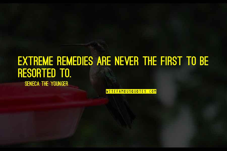My Remedy Quotes By Seneca The Younger: Extreme remedies are never the first to be