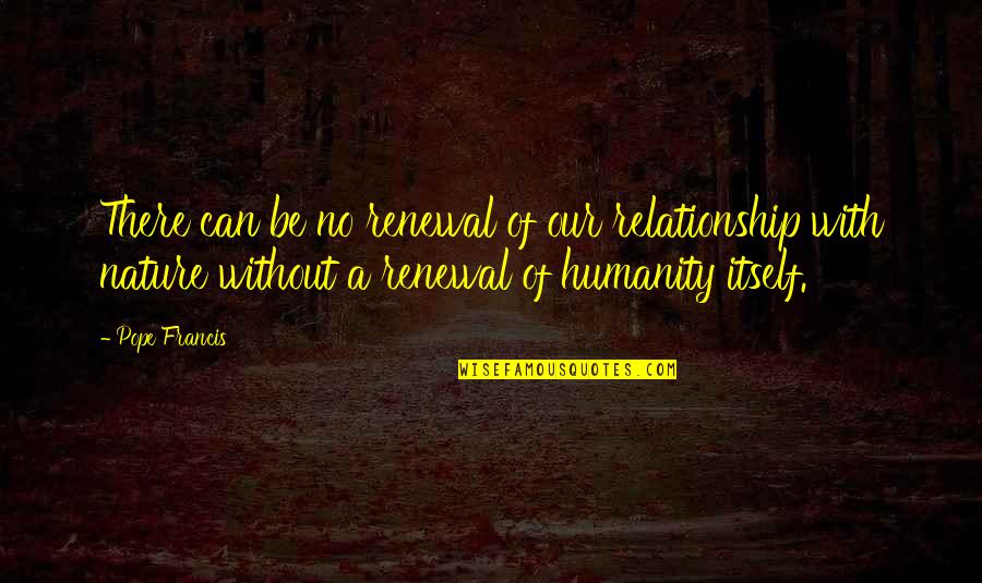My Renewal Quotes By Pope Francis: There can be no renewal of our relationship My Renewal Quotes By Pope Francis: There can be no renewal of our relationship