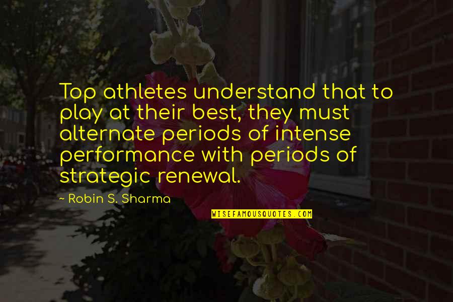 My Renewal Quotes By Robin S. Sharma: Top athletes understand that to play at their My Renewal Quotes By Robin S. Sharma: Top athletes understand that to play at their