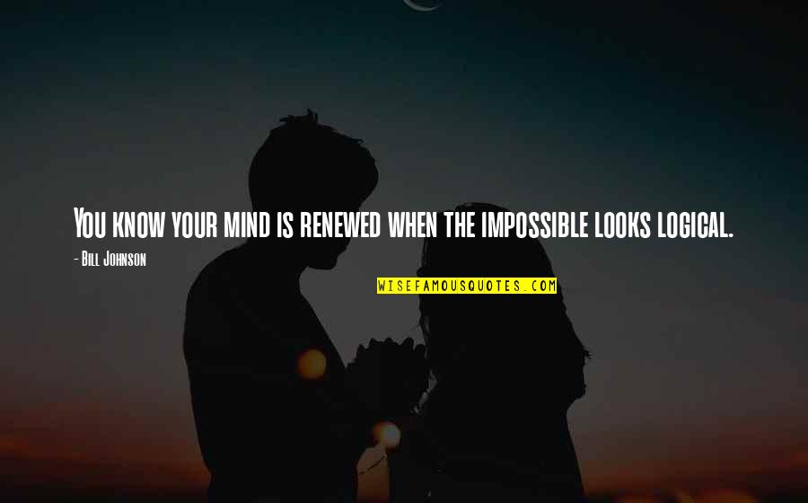 My Renewed Mind Quotes By Bill Johnson: You know your mind is renewed when the
