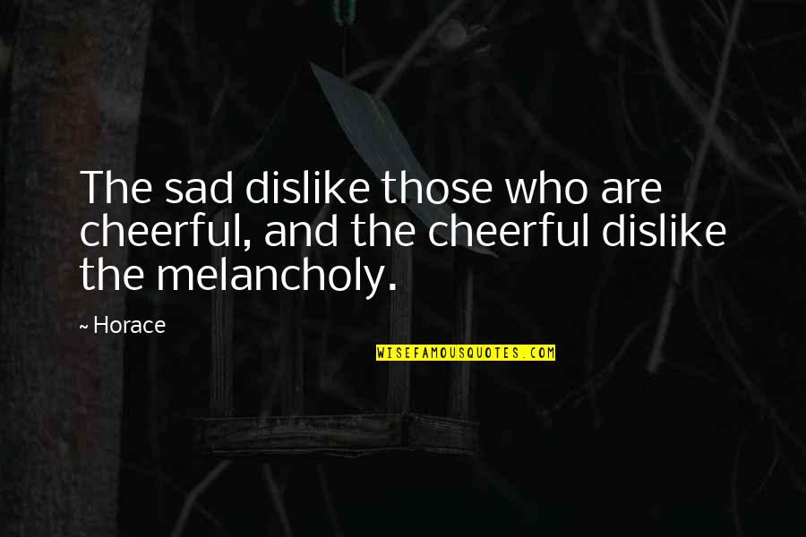 My Renewed Mind Quotes By Horace: The sad dislike those who are cheerful, and