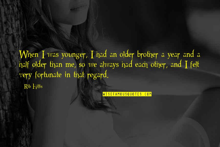 My Rib Quotes By Rib Hillis: When I was younger, I had an older