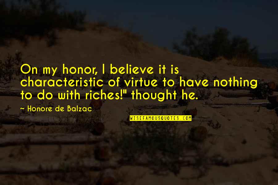 My Riches Quotes By Honore De Balzac: On my honor, I believe it is characteristic