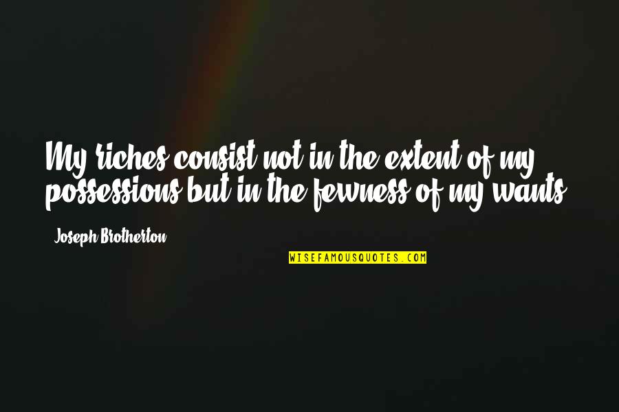 My Riches Quotes By Joseph Brotherton: My riches consist not in the extent of