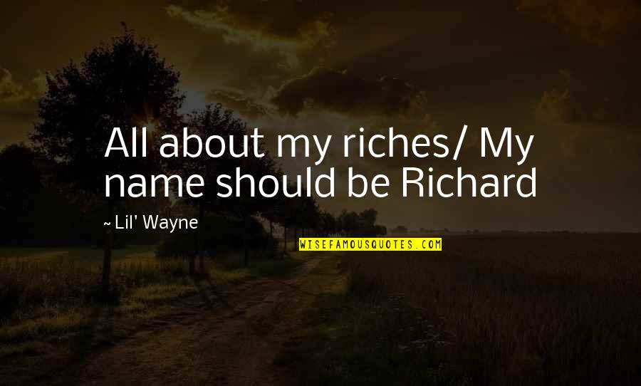 My Riches Quotes By Lil' Wayne: All about my riches/ My name should be