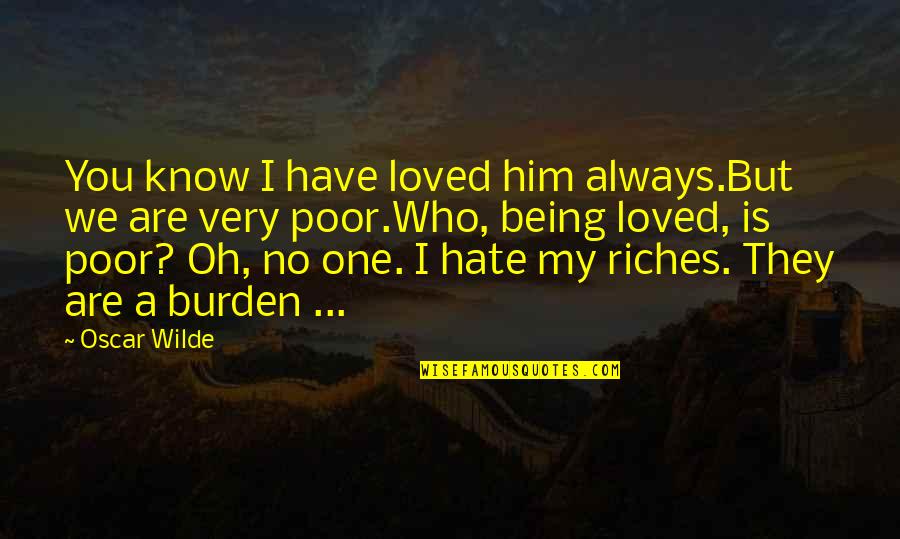 My Riches Quotes By Oscar Wilde: You know I have loved him always.But we