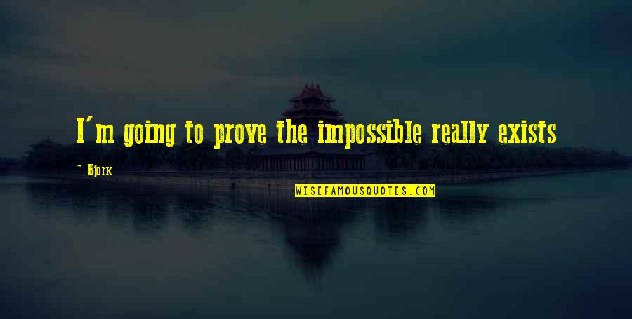 My Ride Die Chick Quotes By Bjork: I'm going to prove the impossible really exists