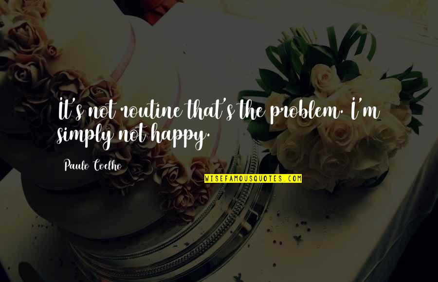 My Ride Die Chick Quotes By Paulo Coelho: It's not routine that's the problem. I'm simply