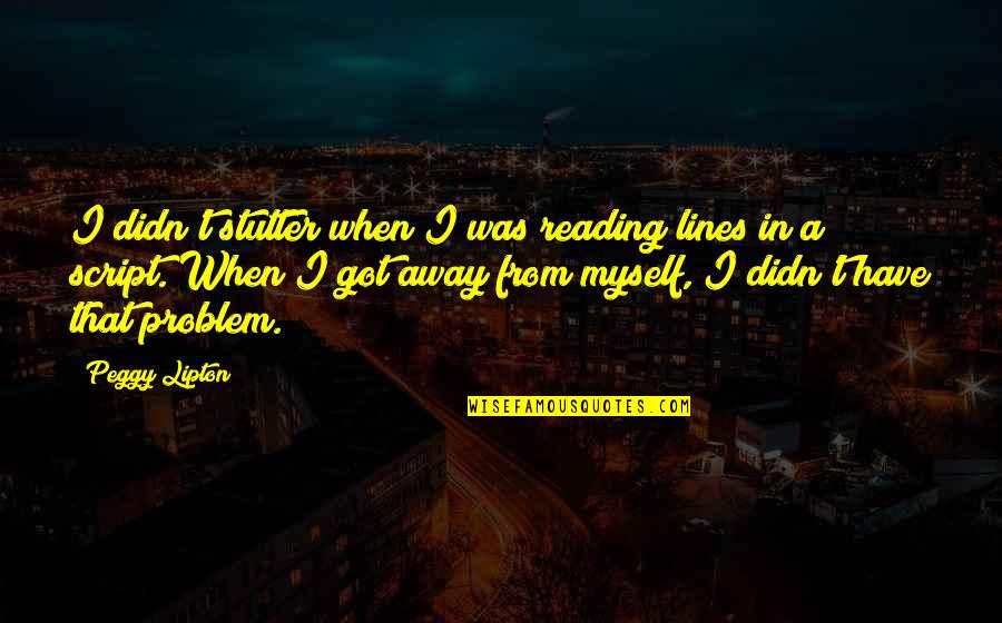 My Ride My Revolution Quotes By Peggy Lipton: I didn't stutter when I was reading lines My Ride My Revolution Quotes By Peggy Lipton: I didn't stutter when I was reading lines