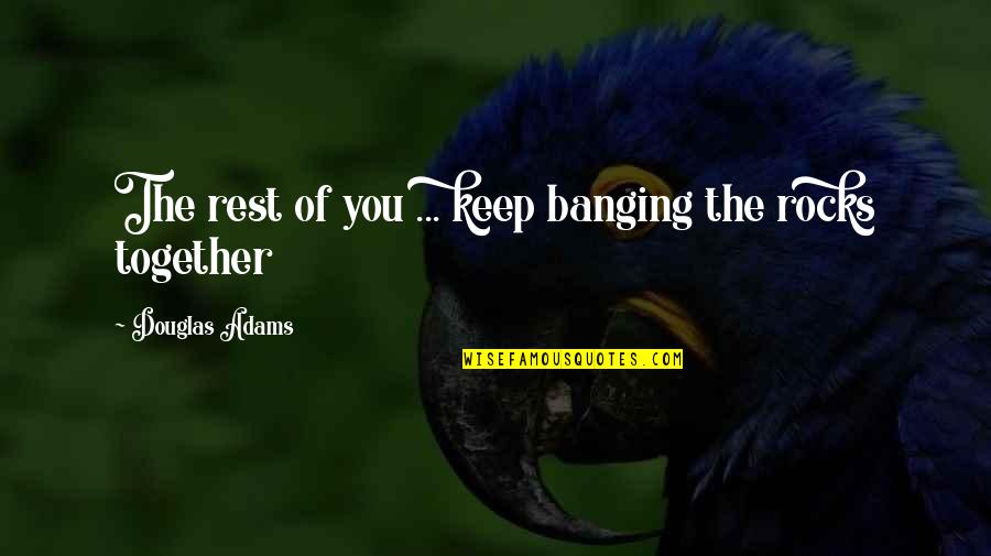 My Ride Or Die Guy Quotes By Douglas Adams: The rest of you ... keep banging the My Ride Or Die Guy Quotes By Douglas Adams: The rest of you ... keep banging the