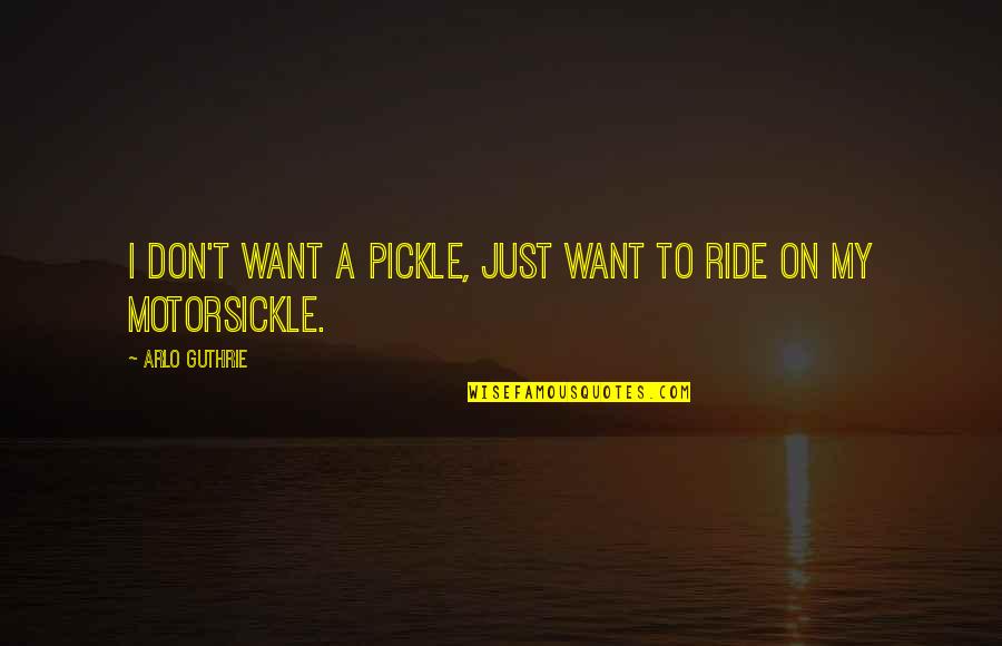 My Ride Quotes By Arlo Guthrie: I don't want a pickle, just want to