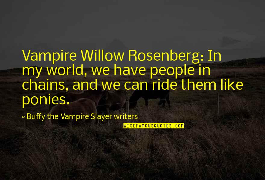 My Ride Quotes By Buffy The Vampire Slayer Writers: Vampire Willow Rosenberg: In my world, we have