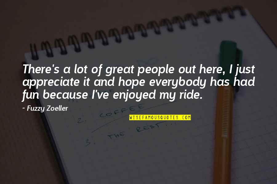 My Ride Quotes By Fuzzy Zoeller: There's a lot of great people out here,