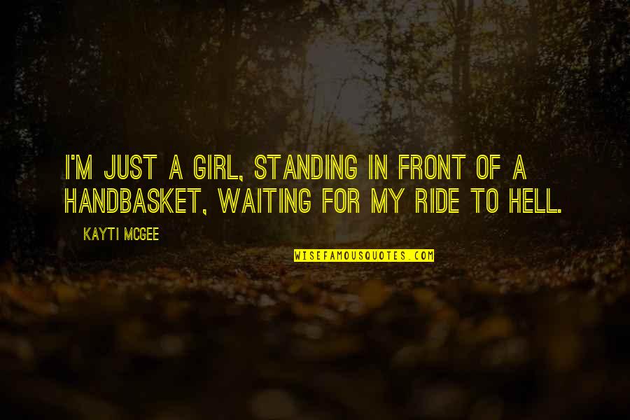 My Ride Quotes By Kayti McGee: I'm just a girl, standing in front of