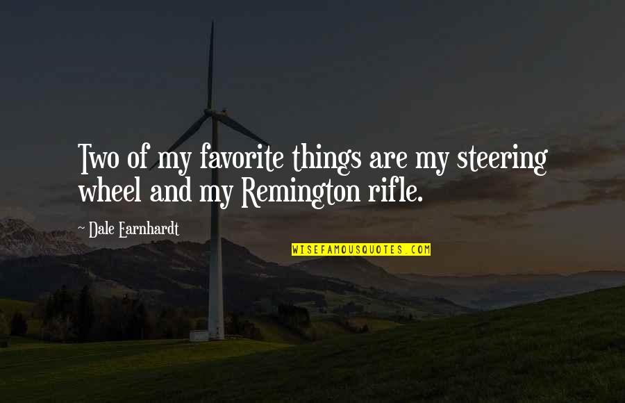 My Rifle Quotes By Dale Earnhardt: Two of my favorite things are my steering