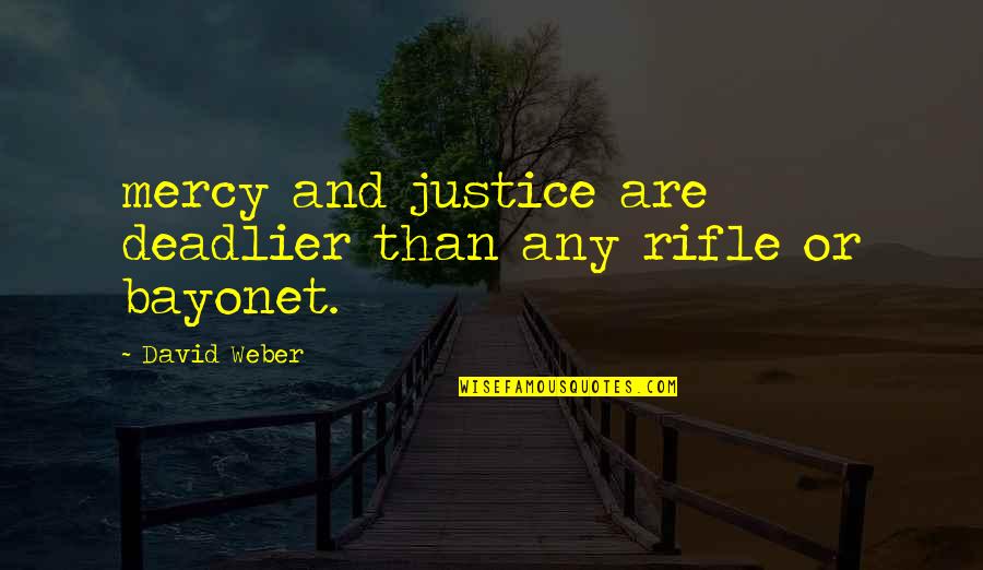 My Rifle Quotes By David Weber: mercy and justice are deadlier than any rifle