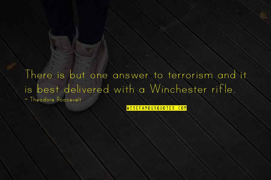 My Rifle Quotes By Theodore Roosevelt: There is but one answer to terrorism and