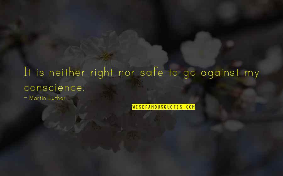 My Right Quotes By Martin Luther: It is neither right nor safe to go