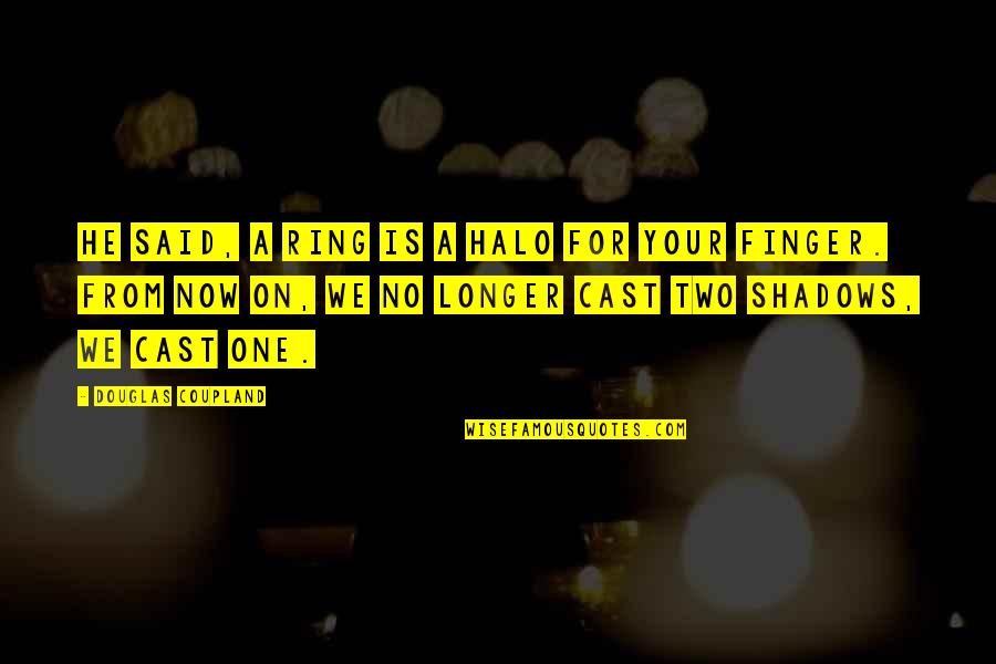 My Ring Finger Quotes By Douglas Coupland: He said, A ring is a halo for My Ring Finger Quotes By Douglas Coupland: He said, A ring is a halo for