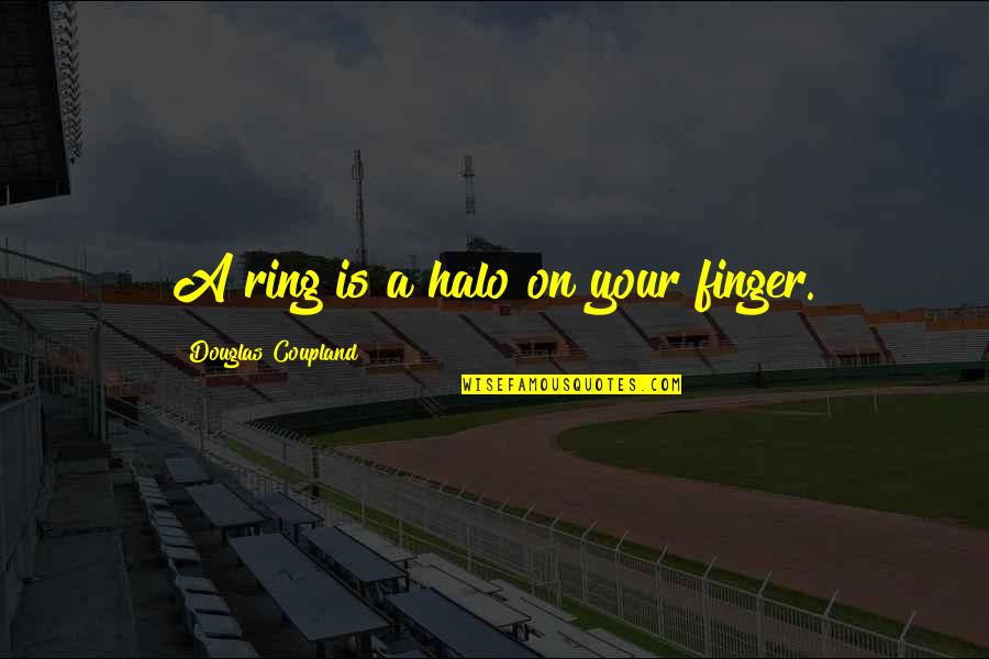 My Ring Finger Quotes By Douglas Coupland: A ring is a halo on your finger. My Ring Finger Quotes By Douglas Coupland: A ring is a halo on your finger.