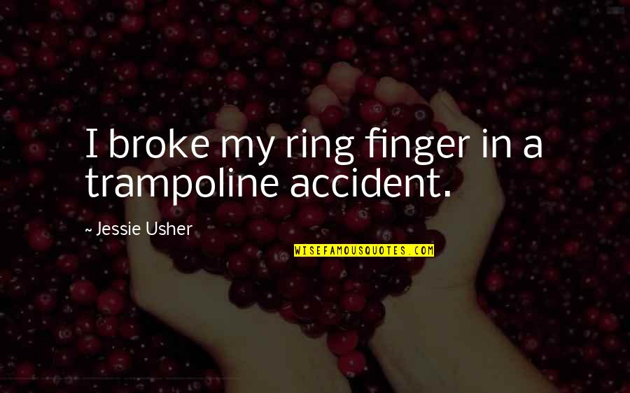 My Ring Finger Quotes By Jessie Usher: I broke my ring finger in a trampoline My Ring Finger Quotes By Jessie Usher: I broke my ring finger in a trampoline
