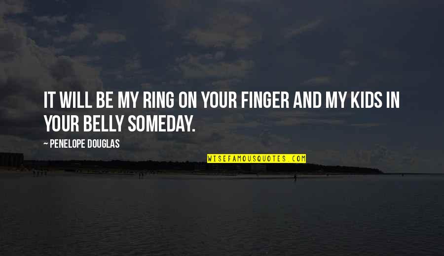 My Ring Finger Quotes By Penelope Douglas: It will be my ring on your finger My Ring Finger Quotes By Penelope Douglas: It will be my ring on your finger
